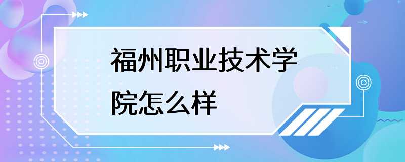 福州职业技术学院怎么样