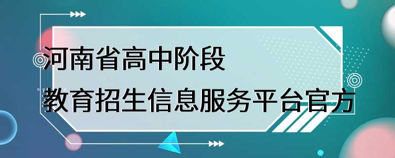 河南省高中阶段教育招生信息服务平台官方