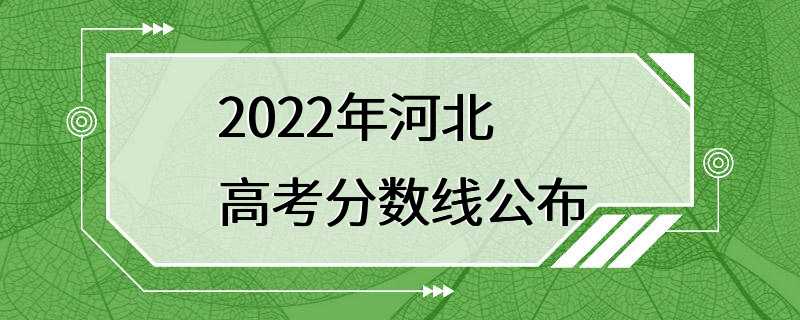 2022年河北高考分数线公布