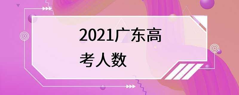 2021广东高考人数