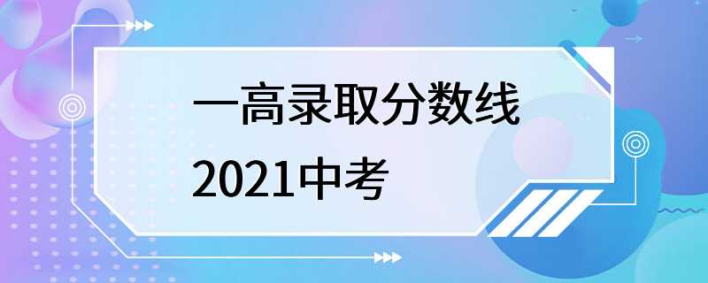 一高录取分数线2021中考