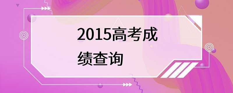 2015高考成绩查询