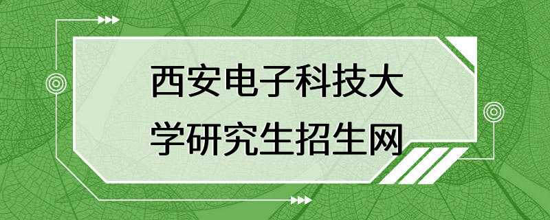 西安电子科技大学研究生招生网