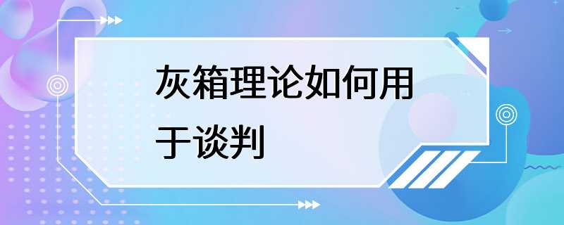 灰箱理论如何用于谈判