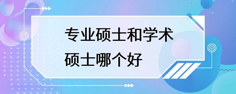 专业硕士和学术硕士哪个好