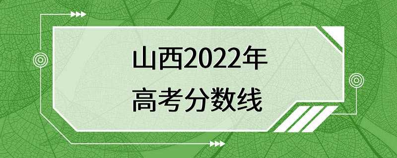 山西2022年高考分数线