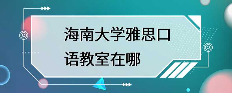 海南大学雅思口语教室在哪