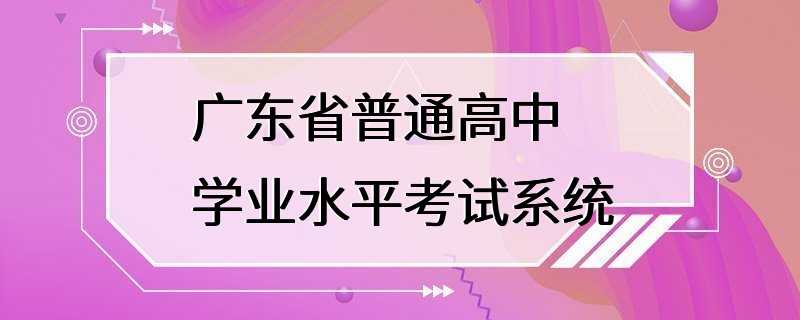 广东省普通高中学业水平考试系统