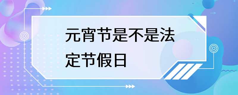 元宵节是不是法定节假日