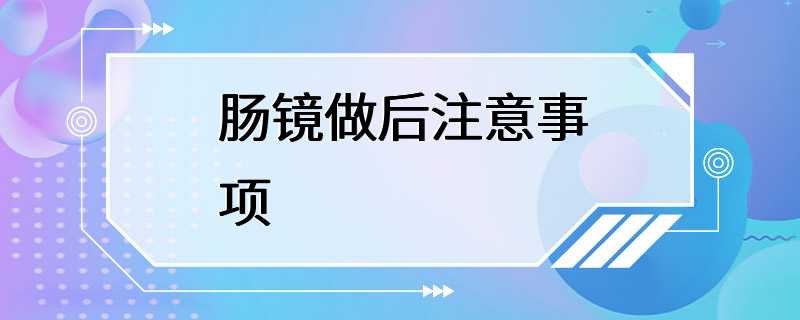 肠镜做后注意事项