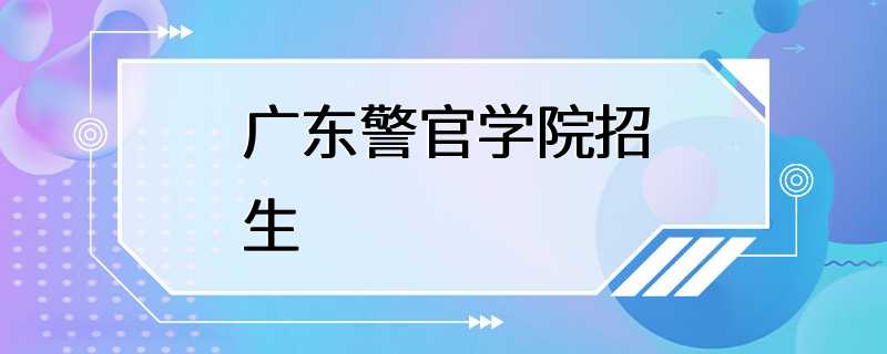 广东警官学院招生