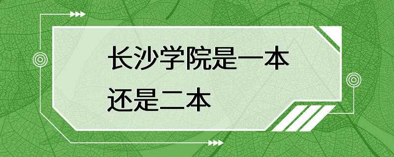 长沙学院是一本还是二本