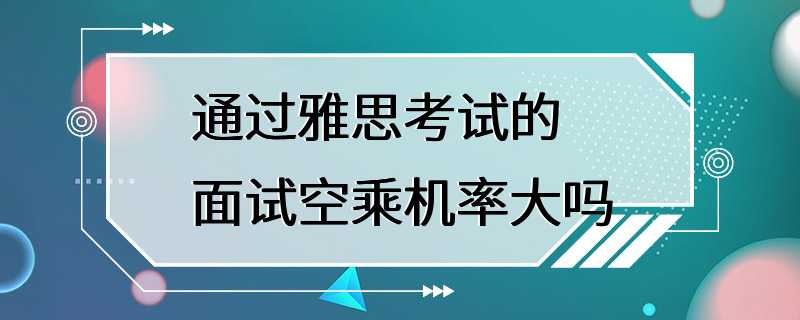 通过雅思考试的面试空乘机率大吗