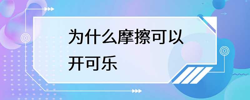 为什么摩擦可以开可乐