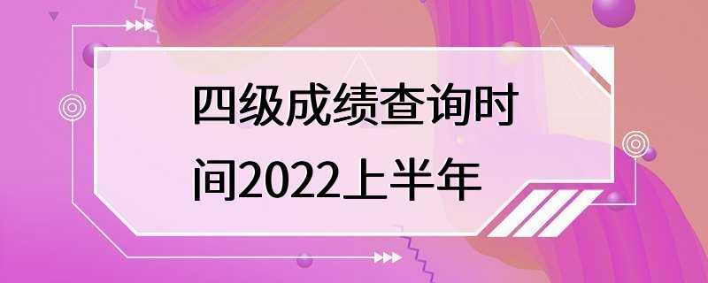 四级成绩查询时间2022上半年