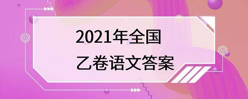 2021年全国乙卷语文答案