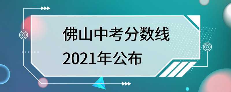 佛山中考分数线2021年公布