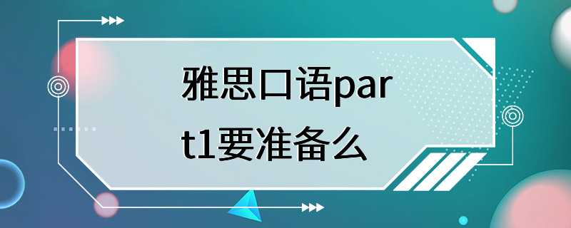 雅思口语part1要准备么