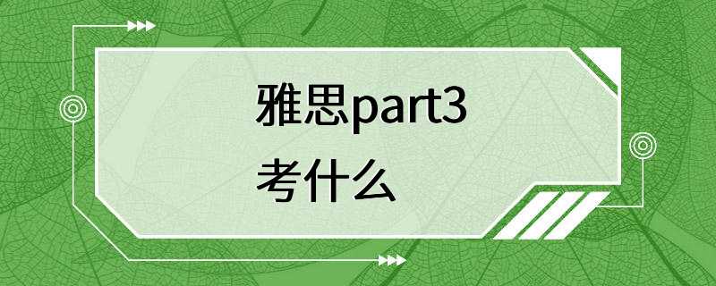 雅思part3考什么