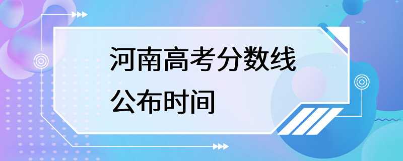 河南高考分数线公布时间