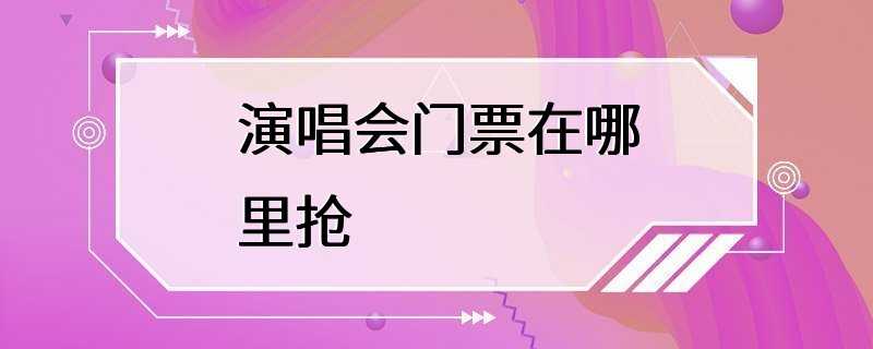 演唱会门票在哪里抢