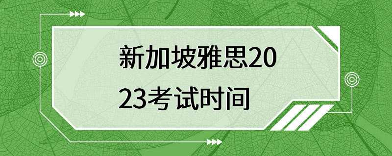 新加坡雅思2023考试时间