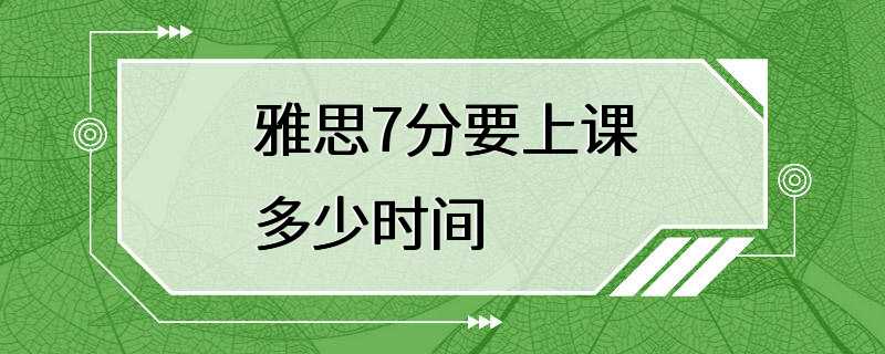 雅思7分要上课多少时间