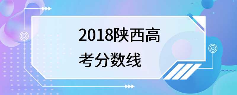 2018陕西高考分数线