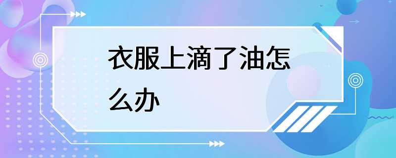 衣服上滴了油怎么办