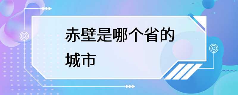 赤壁是哪个省的城市