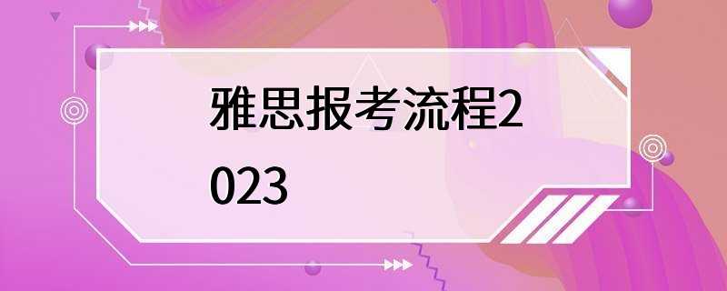 雅思报考流程2023