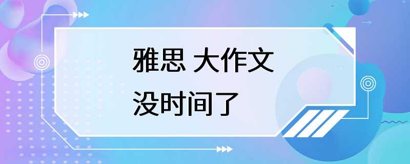 雅思 大作文 没时间了