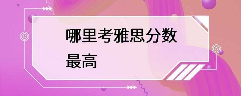 哪里考雅思分数最高