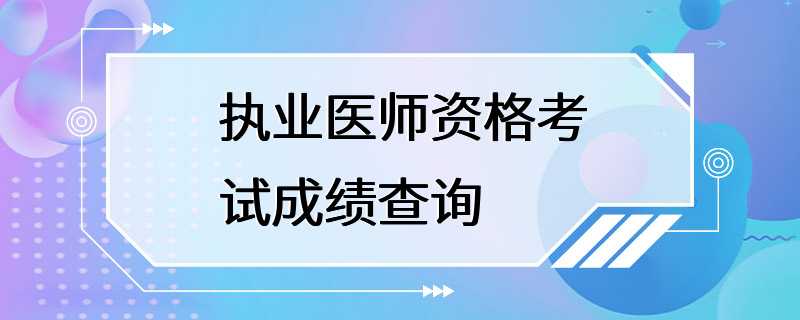 执业医师资格考试成绩查询