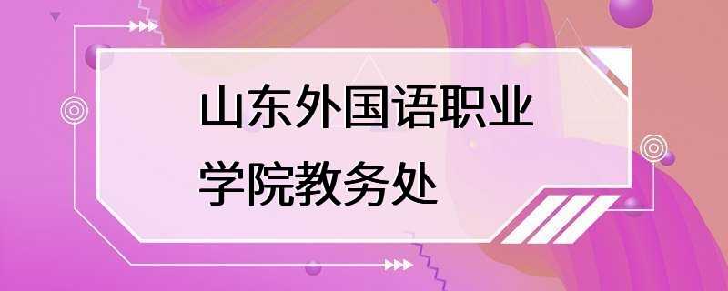 山东外国语职业学院教务处