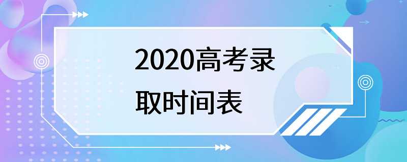 2020高考录取时间表