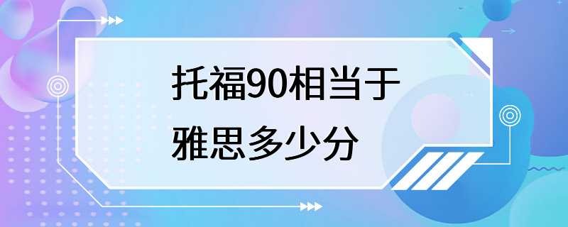 托福90相当于雅思多少分