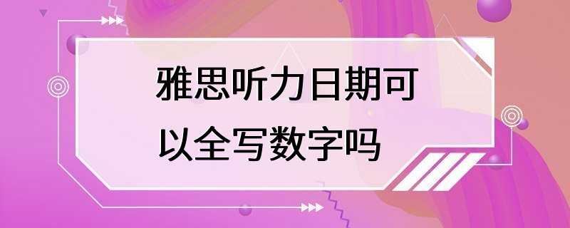 雅思听力日期可以全写数字吗