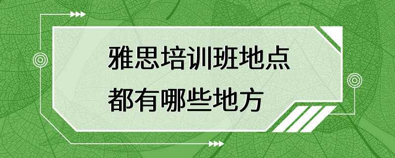 雅思培训班地点都有哪些地方