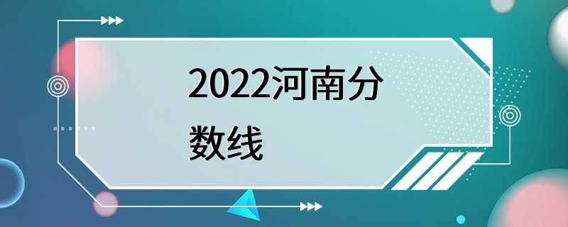 2022河南分数线