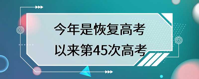 今年是恢复高考以来第45次高考