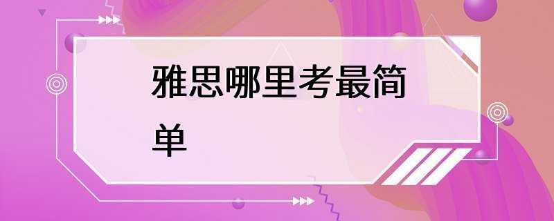 雅思哪里考最简单