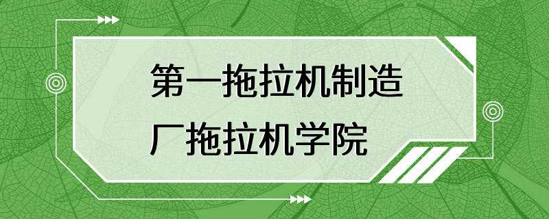 第一拖拉机制造厂拖拉机学院