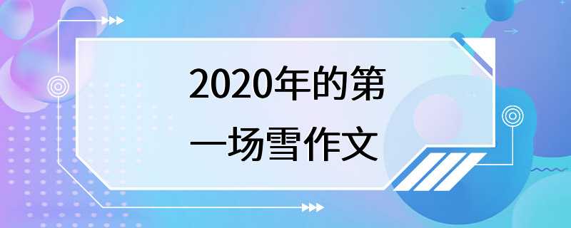 2020年的第一场雪作文