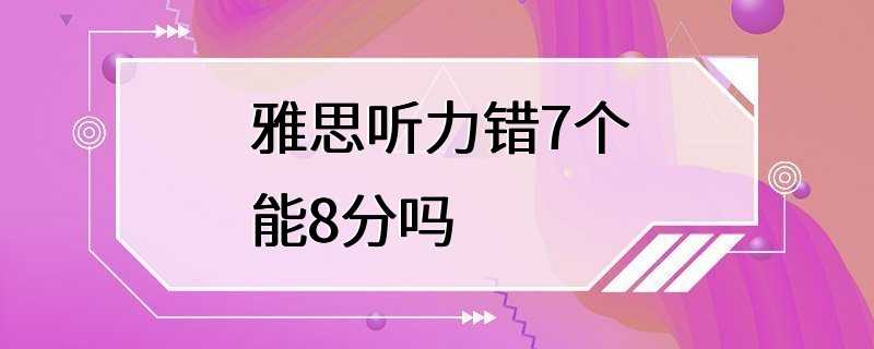 雅思听力错7个能8分吗