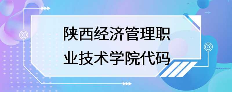 陕西经济管理职业技术学院代码