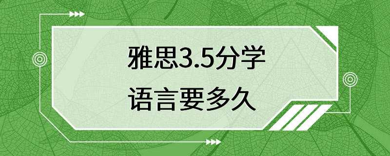 雅思3.5分学语言要多久