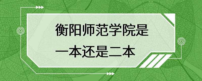 衡阳师范学院是一本还是二本