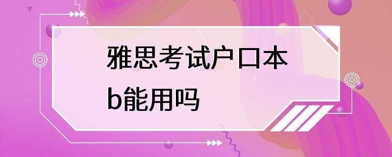 雅思考试户口本b能用吗