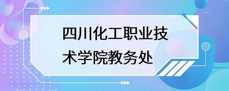 四川化工职业技术学院教务处